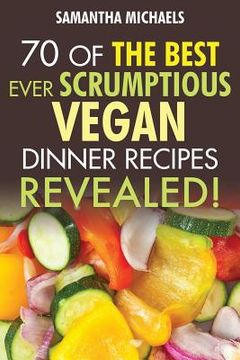 portada Vegan Cookbooks: 70 of the Best Ever Scrumptious Vegan Dinner Recipes....Revealed! (en Inglés)
