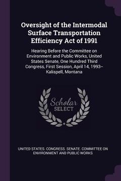 portada Oversight of the Intermodal Surface Transportation Efficiency Act of 1991: Hearing Before the Committee on Environment and Public Works, United States (en Inglés)