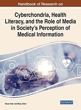 portada Handbook of Research on Cyberchondria, Health Literacy, and the Role of Media in Society’S Perception of Medical Information (Advances in Media, Entertainment, and the Arts) (en Inglés)