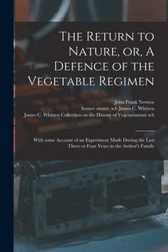 portada The Return to Nature, or, A Defence of the Vegetable Regimen: With Some Account of an Experiment Made During the Last Three or Four Years in the Autho (in English)