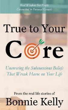 portada True To Your Core: Uncovering the Subconscious Beliefs That Wreak Havoc on Your Life (en Inglés)