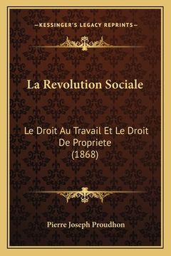 portada La Revolution Sociale: Le Droit Au Travail Et Le Droit De Propriete (1868) (en Francés)