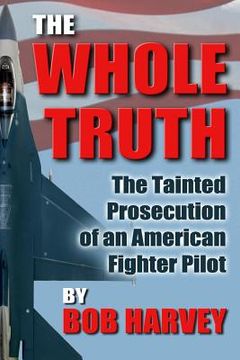 portada The Whole Truth: The Tainted Prosecution of an American Fighter Pilot
