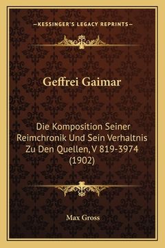 portada Geffrei Gaimar: Die Komposition Seiner Reimchronik Und Sein Verhaltnis Zu Den Quellen, V 819-3974 (1902) (en Alemán)