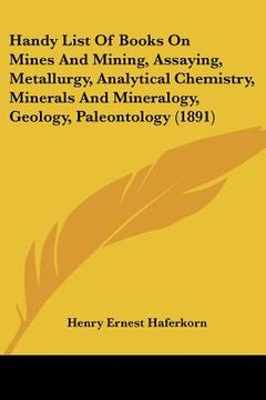 portada handy list of books on mines and mining, assaying, metallurgy, analytical chemistry, minerals and mineralogy, geology, paleontology (1891) (in English)