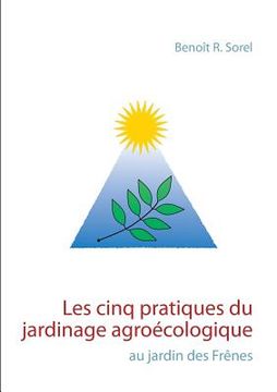 portada Les cinq pratiques du jardinage agroécologique: Le jardin des Frênes