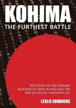 portada Kohima: The Story of the Japanese Invasion of India in 1944 and the 'british-Indian Thermopylae' (en Inglés)