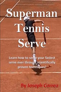 portada Superman Tennis Serve by Joseph Correa: Your best serve ever with scientifically proven techniques (en Inglés)