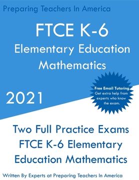 portada FTCE K-6 Elementary Education - Mathematics: Two Full Practice Exam - Free Online Tutoring - Updated Exam Questions (en Inglés)