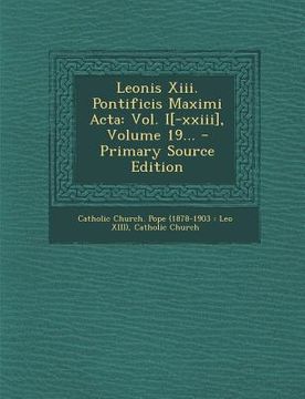 portada Leonis XIII. Pontificis Maximi ACTA: Vol. I[-XXIII], Volume 19... - Primary Source Edition (in Latin)