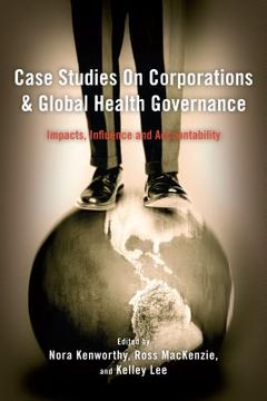 portada Case Studies on Corporations and Global Health Governance: Impacts, Influence and Accountability (in English)