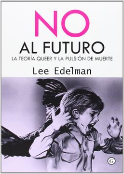 portada No al Futuro: La Teoria Queer y la Pulsion de Muerte (in Spanish)