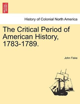 portada the critical period of american history, 1783-1789. (en Inglés)