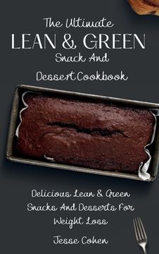 portada The Ultimate Lean & Green Snack And Desset Cookbook: Delicious Lean & Green Snacks And Desserts For Weight Loss (in English)