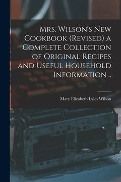 portada Mrs. Wilson's new Cookbook (revised) a Complete Collection of Original Recipes and Useful Household Information .. (in English)