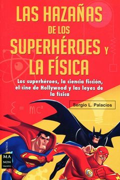 portada Las Hazañas de Los Superhéroes Y La Física: Ciencia Ficción, Superhéroes, El Cine de Hollywood Y Las Leyes de la Física