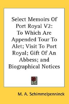 portada select memoirs of port royal v2: to which are appended tour to alet; visit to port royal; gift of an abbess; and biographical notices (en Inglés)