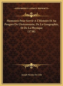 portada Memoires Pour Servir A L'Histoire Et Au Progres De L'Astronomie, De La Geographie, Et De La Physique (1738) (en Francés)