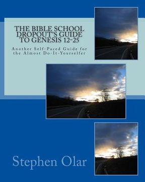 portada The Bible School Dropout's Guide to Genesis 12-25: Another Self-Paced Guide for the Almost Do-It-Yourselfer (in English)