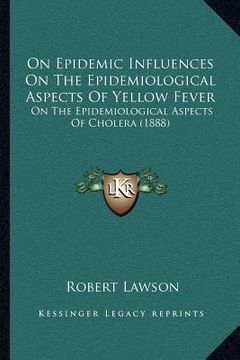 portada on epidemic influences on the epidemiological aspects of yellow fever: on the epidemiological aspects of cholera (1888) (in English)
