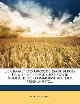 portada Der Basalt Des Grossdehsaer Berges Und Seine Einschlusse Sowie Ahnliche Vorkommnisse Aus Der Oberlausitz... (en Alemán)