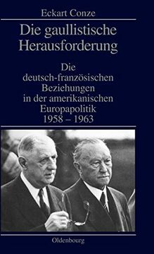 portada Die Gaullistische Herausforderung: Die Deutsch-Französischen Beziehungen in der Amerikanischen Europapolitik 1958-1963 