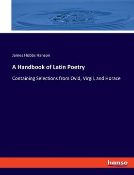 portada A Handbook of Latin Poetry: Containing Selections from Ovid, Virgil, and Horace (en Inglés)