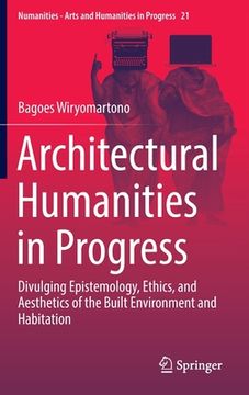 portada Architectural Humanities in Progress: Divulging Epistemology, Ethics, and Aesthetics of the Built Environment and Habitation (in English)