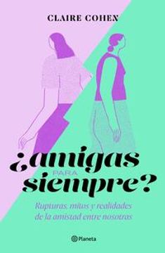 portada ¿Amigas Para Siempre?: Rupturas, Mitos Y Realidades de la Amistad Entre Nosotras (in Spanish)