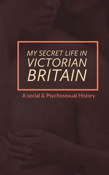 portada My Secret Life in Victorian Britain: A Social & Psychosexual History (in English)