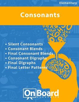 portada Consonants: Silent Consonants, Consonant Blends, Final Consonant Blends, Consonant Digraphs, Final Digraphs, Final Letter Patterns (en Inglés)