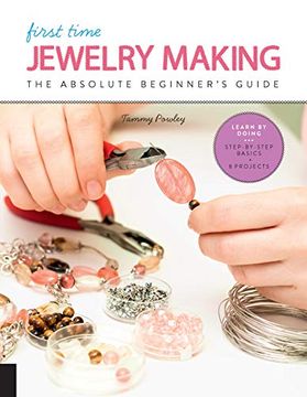 portada First Time Jewelry Making: The Absolute BeginnerS Guide--Learn by Doing * Step-By-Step Basics + Projects (en Inglés)