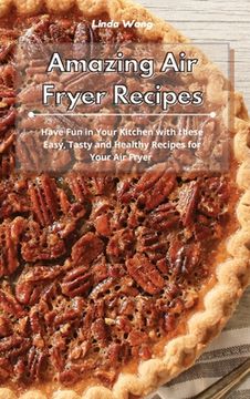 portada Amazing Air Fryer Recipes: Have Fun in Your Kitchen with these Easy, Tasty and Healthy Recipes for Your Air Fryer (in English)