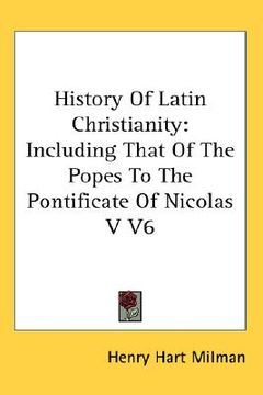 portada history of latin christianity: including that of the popes to the pontificate of nicolas v v6 (in English)