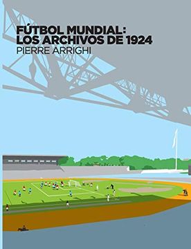 portada Fútbol Mundial: Los Archivos de 1924: Pruebas Documentales de que en 1924 se Jugó el Primer Campeonato Mundial de Fútbol (la Otra Historia del Fútbol (1))