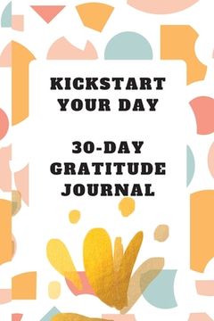 portada Kickstart Your Day: 30-Day Gratitude Journal: Gratitude Journal (en Inglés)