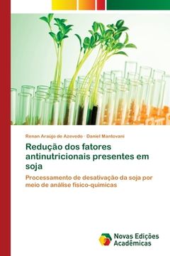 portada Redução dos Fatores Antinutricionais Presentes em Soja: Processamento de Desativação da Soja por Meio de Análise Físico-Quimicas (en Portugués)