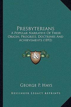 portada presbyterians: a popular narrative of their origin, progress, doctrines and achievements (1892) (en Inglés)