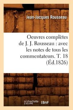portada Oeuvres Complètes de J. J. Rousseau: Avec Les Notes de Tous Les Commentateurs. T. 18 (Éd.1826)