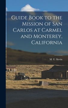 portada Guide Book to the Mission of San Carlos at Carmel and Monterey, California (in English)