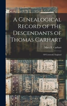 portada A Genealogical Record of the Descendants of Thomas Carhart: Of Cornwall, England