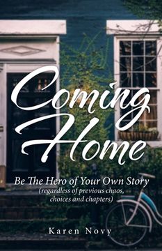 portada Coming Home: Be the Hero of Your Own Story (Regardless of Previous Chaos, Choices and Chapters) 