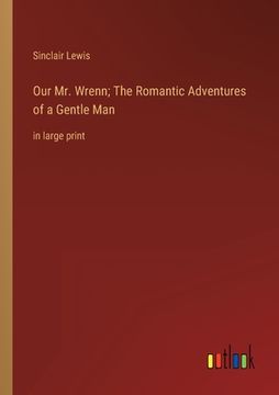 portada Our Mr. Wrenn; The Romantic Adventures of a Gentle Man: in large print (en Inglés)