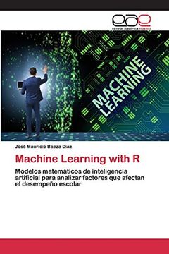 portada Machine Learning With r: Modelos Matemáticos de Inteligencia Artificial Para Analizar Factores que Afectan el Desempeño Escolar (in Spanish)