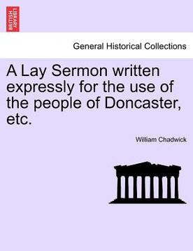 portada a lay sermon written expressly for the use of the people of doncaster, etc. (en Inglés)