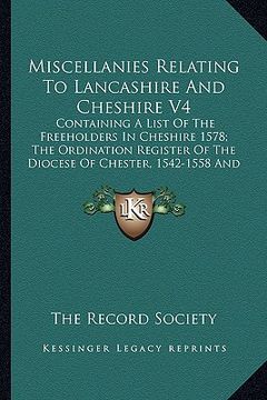 portada miscellanies relating to lancashire and cheshire v4: containing a list of the freeholders in cheshire 1578; the ordination register of the diocese of (en Inglés)