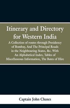portada Itinerary and Directory for Western India: being a collection of routes through the provinces subject to the Presidency of Bombay, and the principal r (in English)