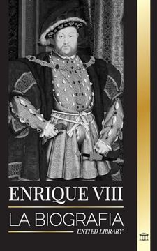 portada Enrique VIII: La biografía del controvertido rey de Inglaterra y su trono, esposas y corte británica