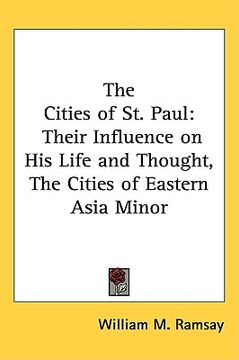 portada the cities of st. paul: their influence on his life and thought, the cities of eastern asia minor (en Inglés)