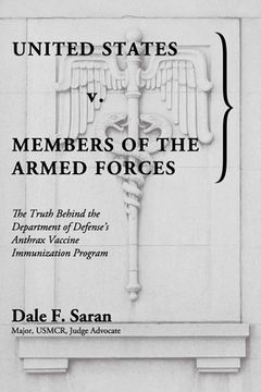 portada United States v. Members of the Armed Forces: The Truth Behind the Department of Defense's Anthrax Vaccine Immunization Program (in English)